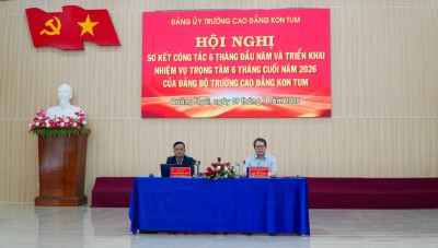Đảng uỷ Trường Cao đẳng Kon Tum tổ chức Hội nghị sơ kết công tác Đảng bộ 6 tháng đầu năm và triển khai nhiệm vụ trọng tâm 6 tháng cuối năm 2026