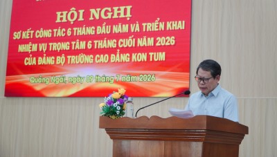 Đảng uỷ Trường Cao đẳng Kon Tum tổ chức Hội nghị sơ kết công tác Đảng bộ 6 tháng đầu năm và triển khai nhiệm vụ trọng tâm 6 tháng cuối năm 2026